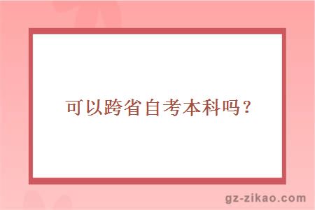 可以跨省自考本科嗎？能選什么學(xué)校