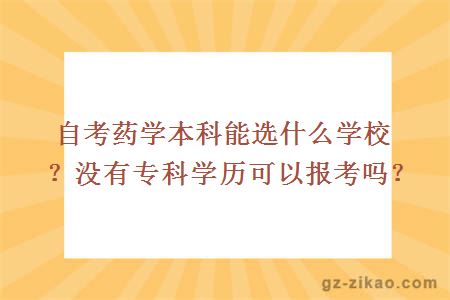 自考藥學(xué)本科能選什么學(xué)校？沒(méi)有專(zhuān)科學(xué)歷可以報考嗎？