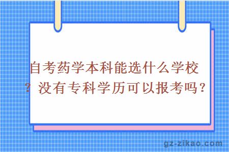 自考藥學(xué)本科能選什么學(xué)校？沒(méi)有專(zhuān)科學(xué)歷可以報考嗎