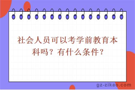 社會(huì )人員可以考學(xué)前教育本科嗎？有什么條件？