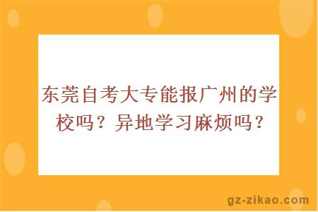 東莞自考大專(zhuān)能報廣州的學(xué)校嗎？異地學(xué)習麻煩嗎？