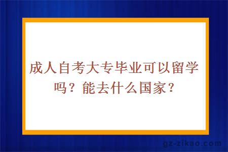 成人自考大專(zhuān)畢業(yè)可以留學(xué)嗎？能去什么國家？