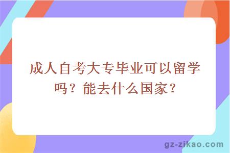 成人自考大專(zhuān)畢業(yè)可以留學(xué)嗎？能去什么國家