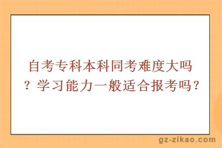 自考專(zhuān)科本科同考難度大嗎？學(xué)習能力一般適合報考嗎？