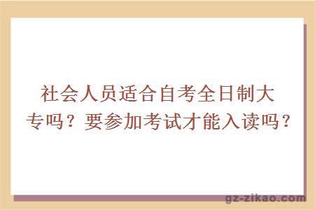 社會(huì )人員適合自考全日制大專(zhuān)嗎？要參加考試才能入讀嗎？