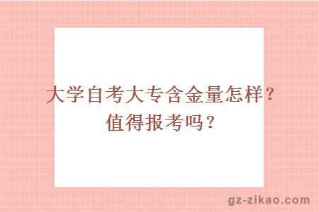 大學(xué)自考大專(zhuān)含金量怎樣？值得報考嗎？