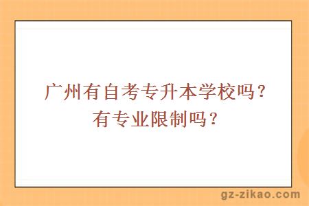 廣州有自考專(zhuān)升本學(xué)校嗎？有專(zhuān)業(yè)限制嗎？
