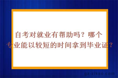 自考對就業(yè)有幫助嗎？哪個(gè)專(zhuān)業(yè)能以較短的時(shí)間拿到畢業(yè)證？