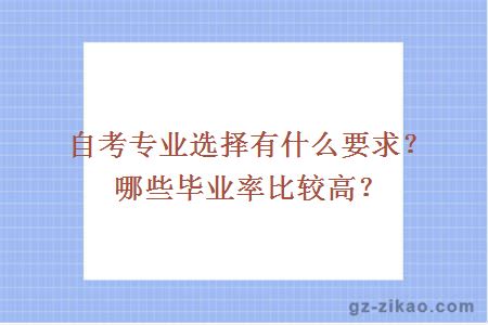 自考專(zhuān)業(yè)選擇有什么要求？哪些畢業(yè)率比較高？