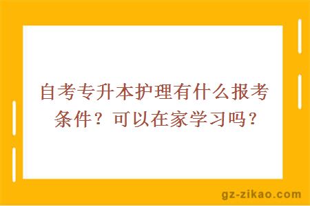 自考專(zhuān)升本護理有什么報考條件？可以在家學(xué)習嗎？