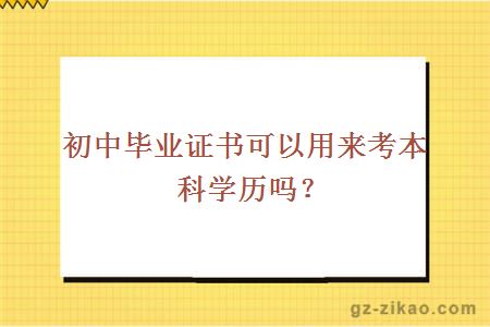 初中畢業(yè)證書(shū)可以用來(lái)考本科學(xué)歷嗎？