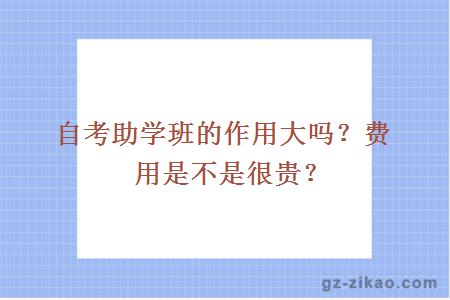 自考助學(xué)班的作用大嗎？費用是不是很貴？