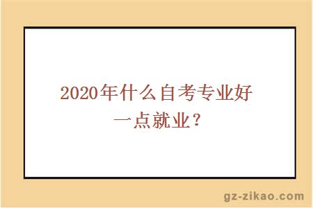 2020年什么自考專(zhuān)業(yè)好一點(diǎn)就業(yè)？