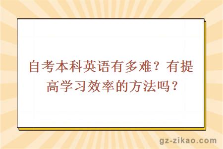 自考本科英語(yǔ)有多難？有提高學(xué)習效率的方法嗎？