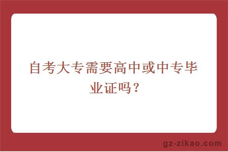 自考大專(zhuān)需要高中或中專(zhuān)畢業(yè)證嗎？