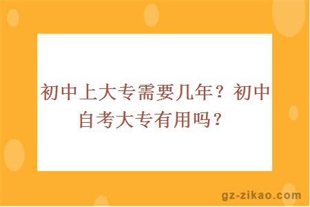初中上大專(zhuān)需要幾年？初中自考大專(zhuān)有用嗎？