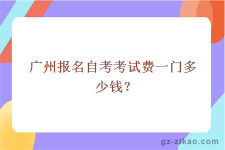 廣州報名自考考試費一門(mén)多少錢(qián)？