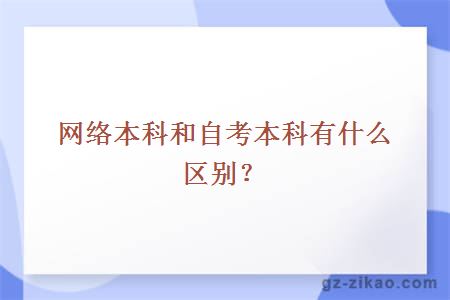 網(wǎng)絡(luò )本科和自考本科有什么區別？