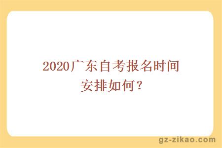 2020廣東自考報名時(shí)間安排如何？
