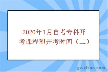 2020年1月自考專(zhuān)科開(kāi)考課程和開(kāi)考時(shí)間（二）