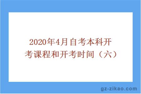 2020年4月自考本科開(kāi)考課程和開(kāi)考時(shí)間（六）