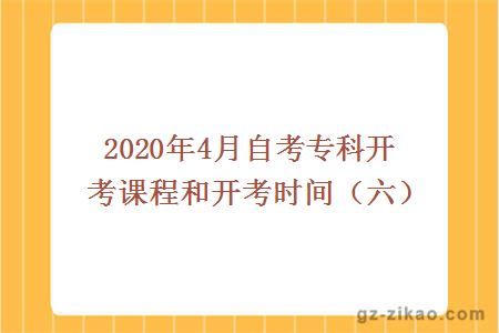 2020年4月自考專(zhuān)科開(kāi)考課程和開(kāi)考時(shí)間（六）