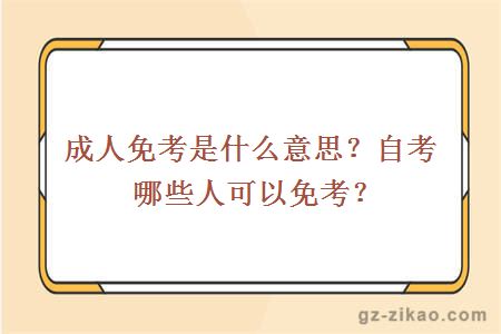 成人免考是什么意思？自考哪些人可以免考？