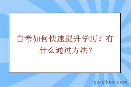 自考如何快速提升學(xué)歷？有什么通過(guò)方法？