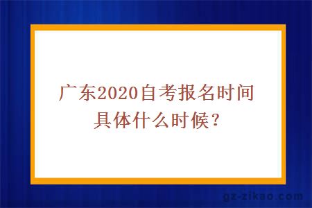 廣東2020自考報名時(shí)間具體什么時(shí)候？
