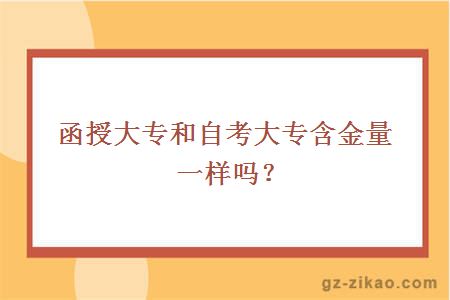 函授大專(zhuān)和自考大專(zhuān)含金量一樣嗎？