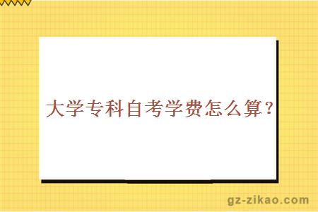大學(xué)專(zhuān)科自考學(xué)費怎么算？
