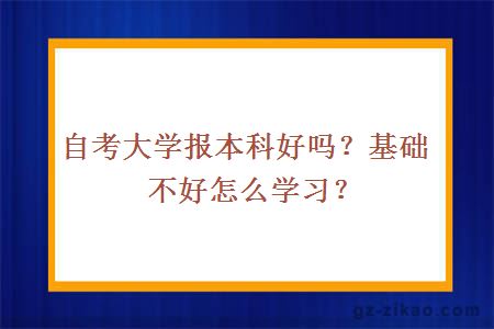 自考大學(xué)報本科好嗎？基礎不好怎么學(xué)習？