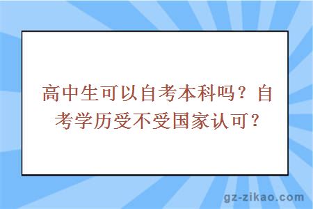 高中生可以自考本科嗎？自考學(xué)歷受不受?chē)艺J可？