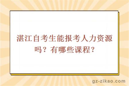 湛江自考生能報考人力資源嗎？有哪些課程？
