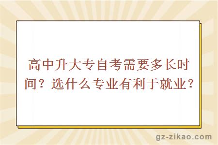 高中升大專(zhuān)自考需要多長(cháng)時(shí)間？選什么專(zhuān)業(yè)有利于就業(yè)？