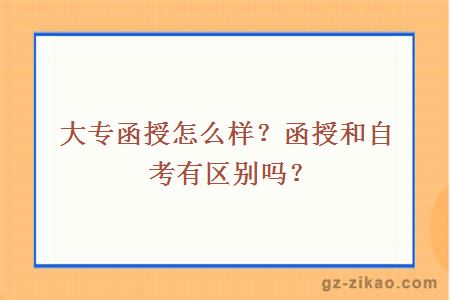 大專(zhuān)函授怎么樣？函授和自考有區別嗎？