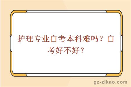 護理專(zhuān)業(yè)自考本科難嗎？自考好不好？
