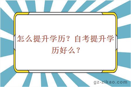 怎么提升學(xué)歷？自考提升學(xué)歷好么？