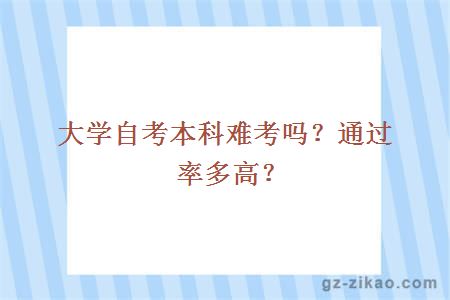 大學(xué)自考本科難考嗎？通過(guò)率多高？