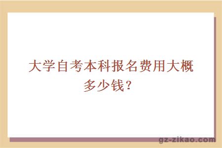 大學(xué)自考本科報名費用大概多少？