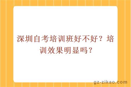 深圳自考培訓班好不好？培訓效果明顯嗎？