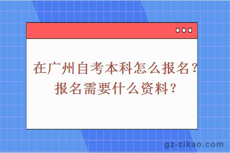 在廣州自考本科怎么報名？報名需要什么資料？
