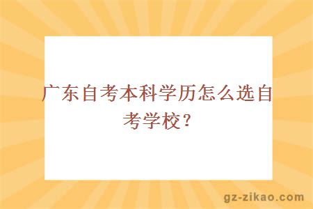 廣東自考本科學(xué)歷怎么選自考學(xué)校？