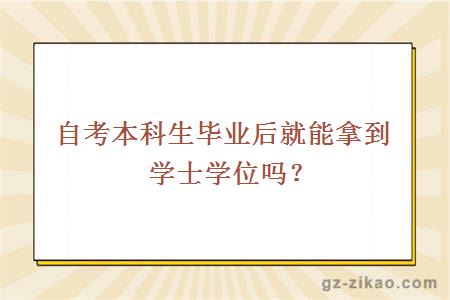 自考本科生畢業(yè)后就能拿到學(xué)士學(xué)位嗎？