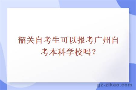 韶關(guān)自考生可以報考廣州自考本科學(xué)校嗎？