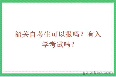 韶關(guān)自考生可以報嗎？有入學(xué)考試嗎？