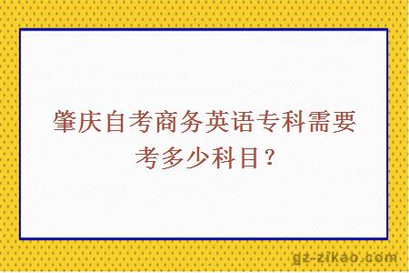 肇慶自考商務(wù)英語(yǔ)專(zhuān)科需要考多少科目？