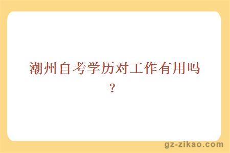 潮州自考學(xué)歷對工作有用嗎？