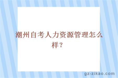 潮州自考人力資源管理怎么樣？