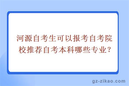 河源自考生可以報考自考院校推薦自考本科哪些專(zhuān)業(yè)？